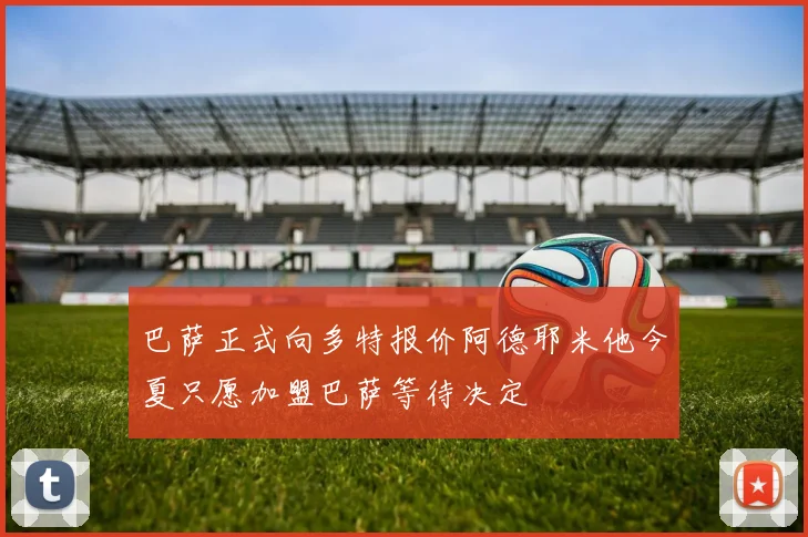 巴萨正式向多特报价阿德耶米他今夏只愿加盟巴萨等待决定